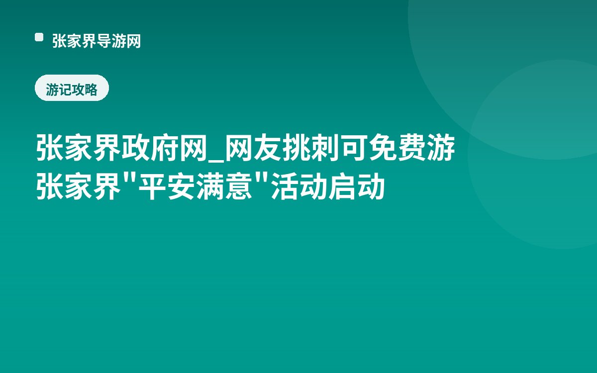 张家界政府网_网友挑刺可免费游张家界 "平安满意"活动启动