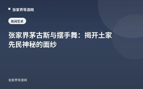 张家界茅古斯与摆手舞：揭开土家先民神秘的面纱