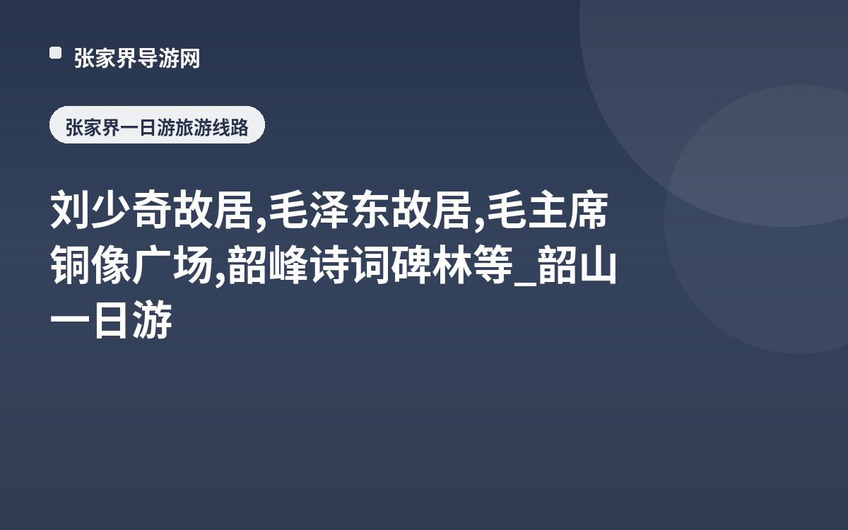刘少奇故居,毛泽东故居,毛主席铜像广场,韶峰诗词碑林等_韶山一日游